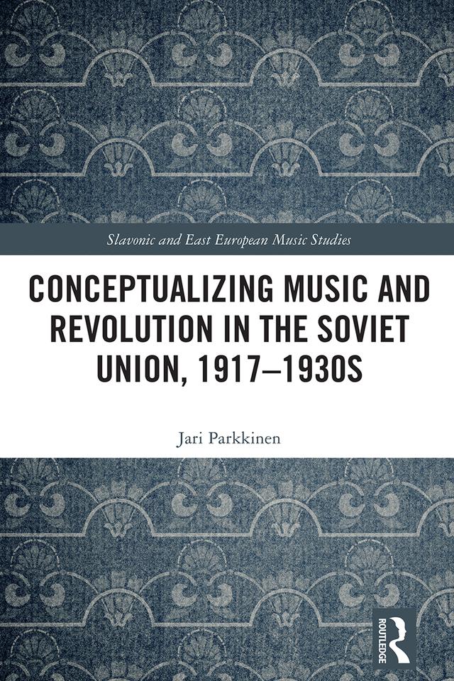 Conceptualizing Music and Revolution in the Soviet Union, 1917–1930s by Jari Parkkinen