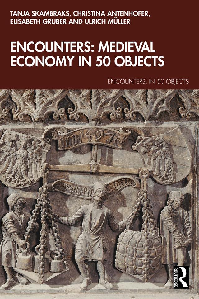 Encounters: Medieval Economy in 50 Objects by Christina Antenhofer, Elisabeth Gruber, Tanja Skambraks, Ulrich Müller