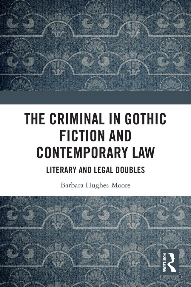 The Criminal in Gothic Fiction and Contemporary Law by Barbara Hughes-Moore