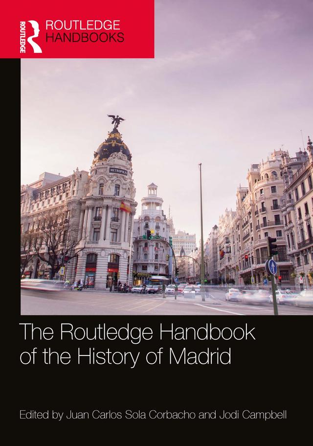 The Routledge Handbook of the History of Madrid by Jodi Campbell, Juan Carlos Sola Corbacho