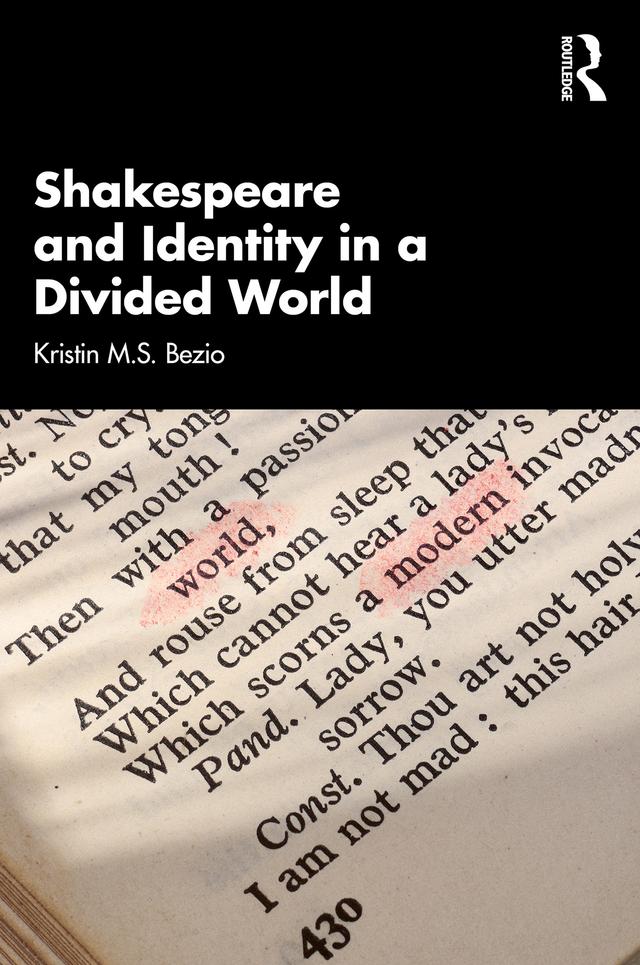 Shakespeare and Identity in a Divided World by Kristin M.S. Bezio
