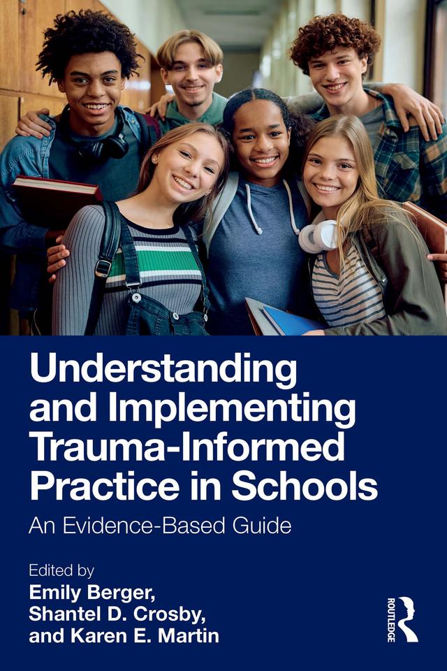 Understanding and Implementing Trauma-Informed Practice in Schools by Emily Berger, Karen E. Martin, Shantel D. Crosby