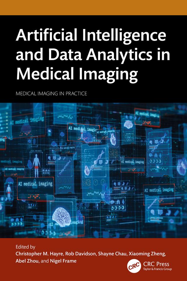 Artificial Intelligence and Data Analytics in Medical Imaging by Abel Zhou, Christopher Hayre, Nigel Frame, Rob Davidson, Shayne Chau, Xiaoming Zheng
