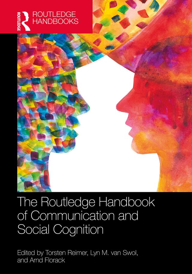 The Routledge Handbook of Communication and Social Cognition by Arnd Florack, Lyn M. van Swol, Torsten Reimer