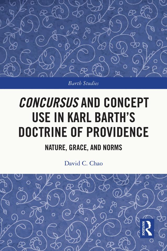 Concursus and Concept Use in Karl Barth’s Doctrine of Providence by David C. Chao