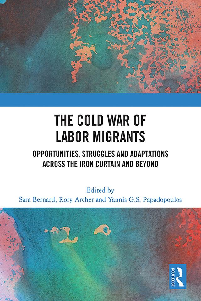 The Cold War of Labor Migrants by Rory Archer, Sara Bernard, Yannis G.S. Papadopoulos