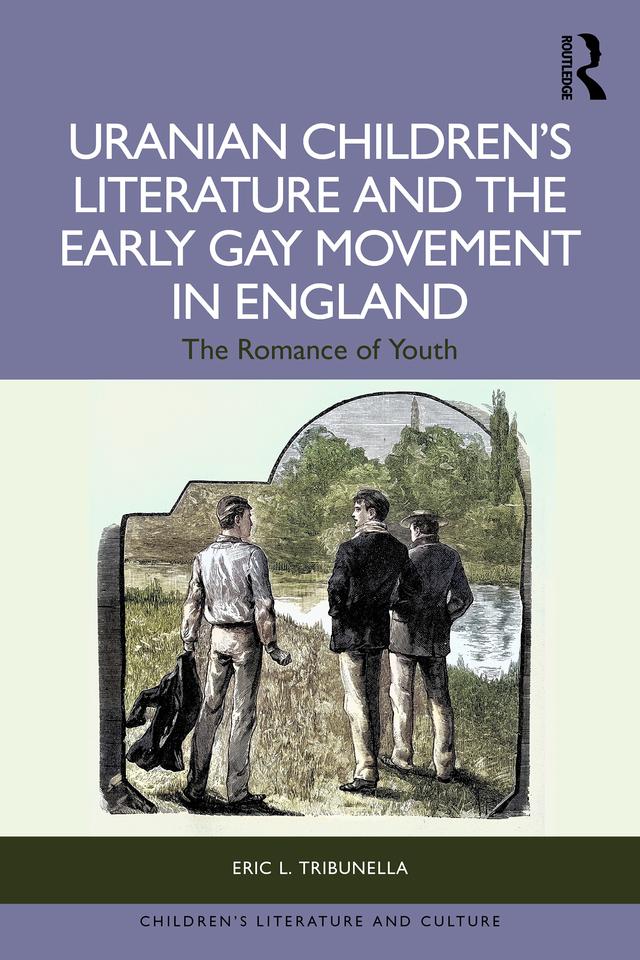Uranian Children’s Literature and the Early Gay Movement in England by Eric L. Tribunella