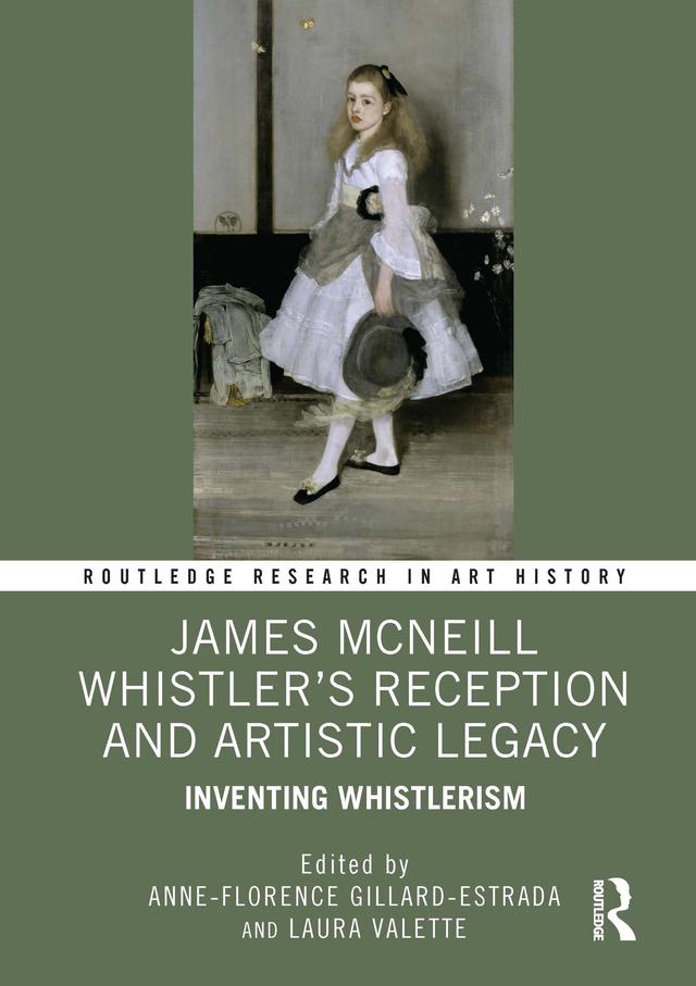 James McNeill Whistler’s Reception and Artistic Legacy by Anne-Florence Gillard-Estrada, Laura Valette
