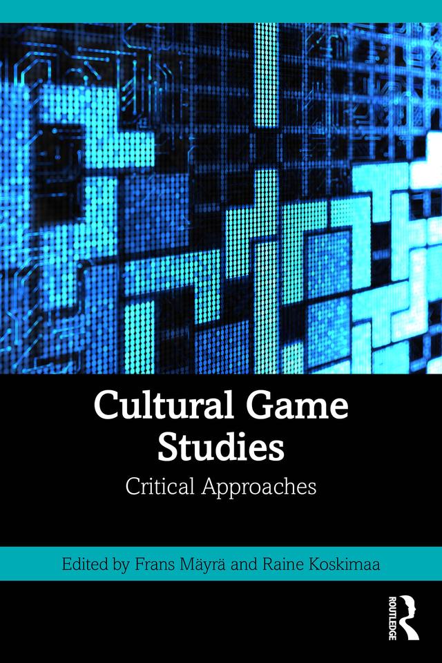 Cultural Game Studies by Frans Mäyrä, Raine Koskimaa