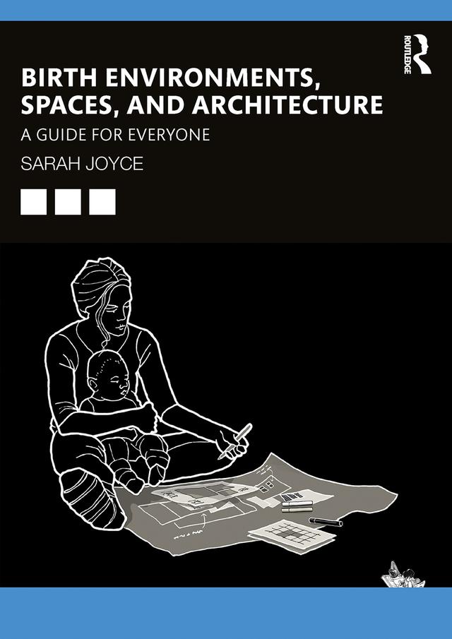 Birth Environments, Spaces and Architecture by Sarah Joyce