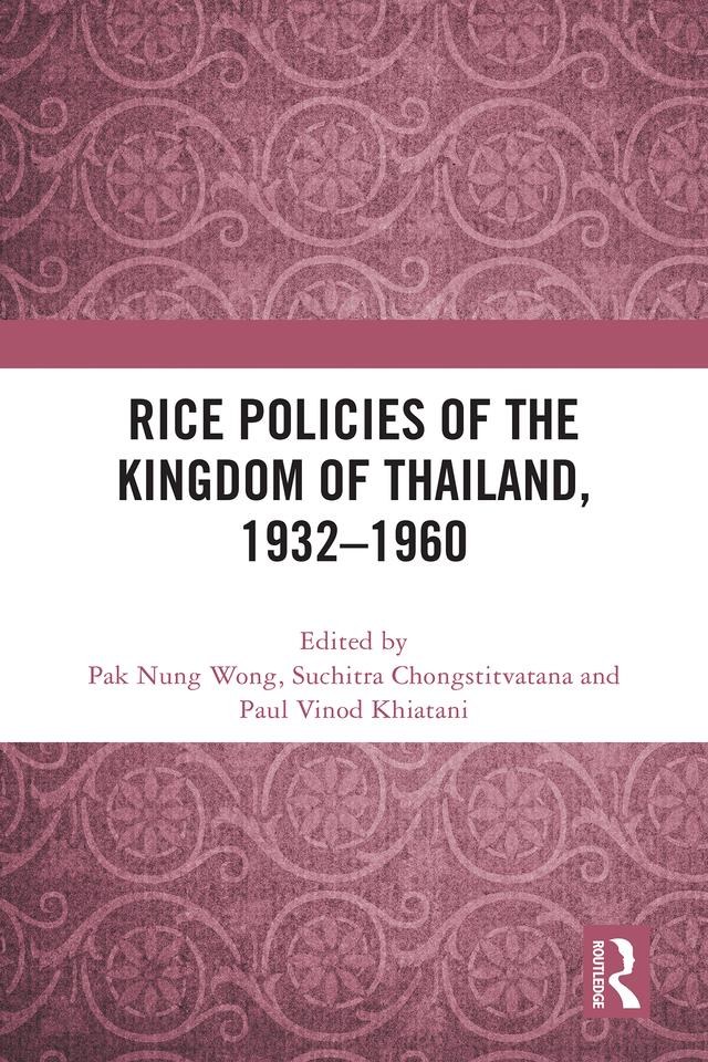 Rice Policies of the Kingdom of Thailand, 1932 - 1960 by Pak Nung Wong, Paul Vinod Khiatani, Suchitra Chongstitvatana