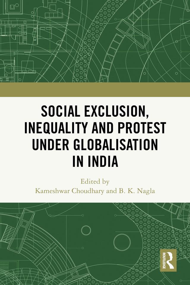 Social Exclusion, Inequality and Protest under Globalisation in India by B. K. Nagla, Kameshwar Choudhary