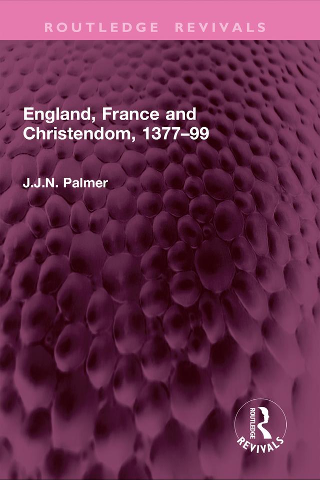 England, France and Christendom, 1377–99 by J.J.N. Palmer