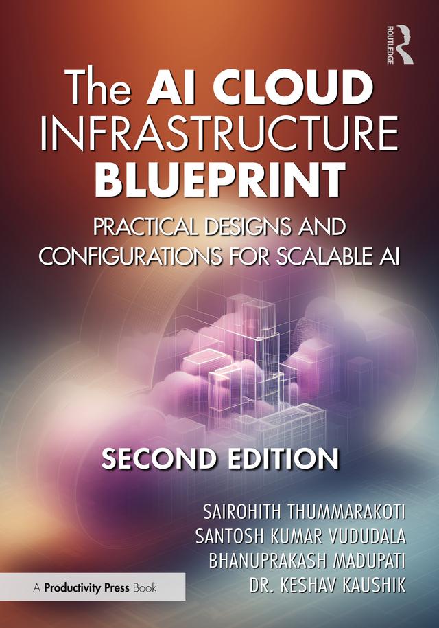 The AI Cloud Infrastructure Blueprint by Bhanuprakash Madupati, Dr. Keshav Kaushik, Sairohith Thummarakoti, Santosh Kumar Vududala