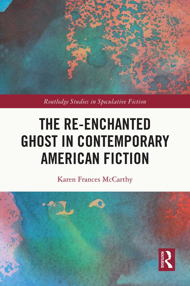 The Re-Enchanted Ghost in Contemporary American Fiction by Karen Frances McCarthy