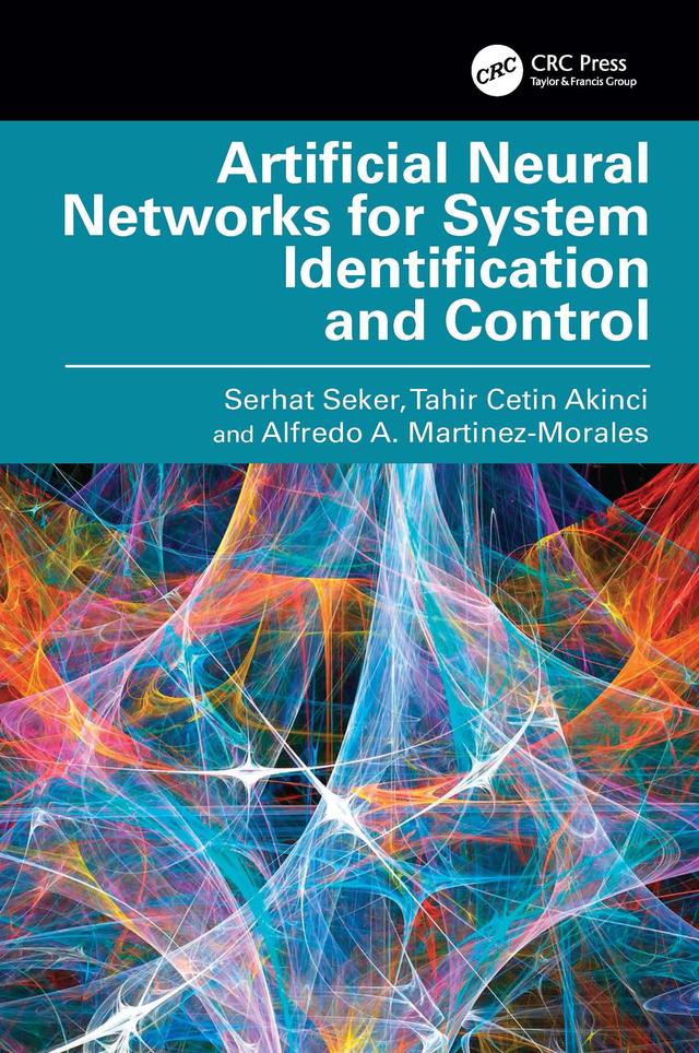 Artificial Neural Networks for System Identification and Control by Alfredo A. Martinez-Morales, Serhat Seker, Tahir Cetin Akinci