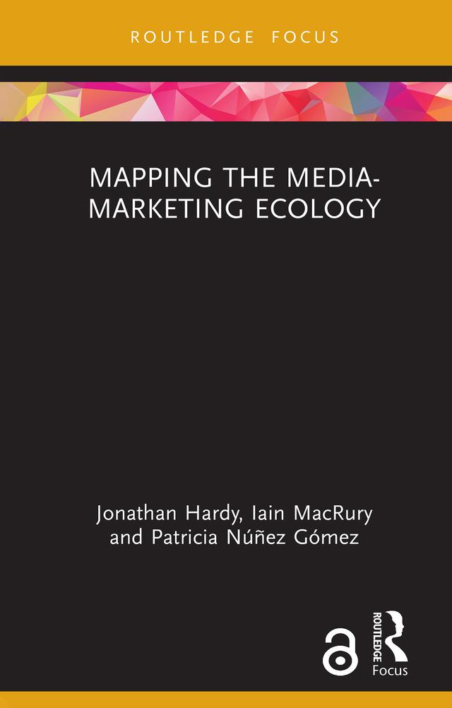 Mapping the Media-Marketing Ecology by Iain MacRury, Jonathan Hardy, Patricia Núñez Gómez