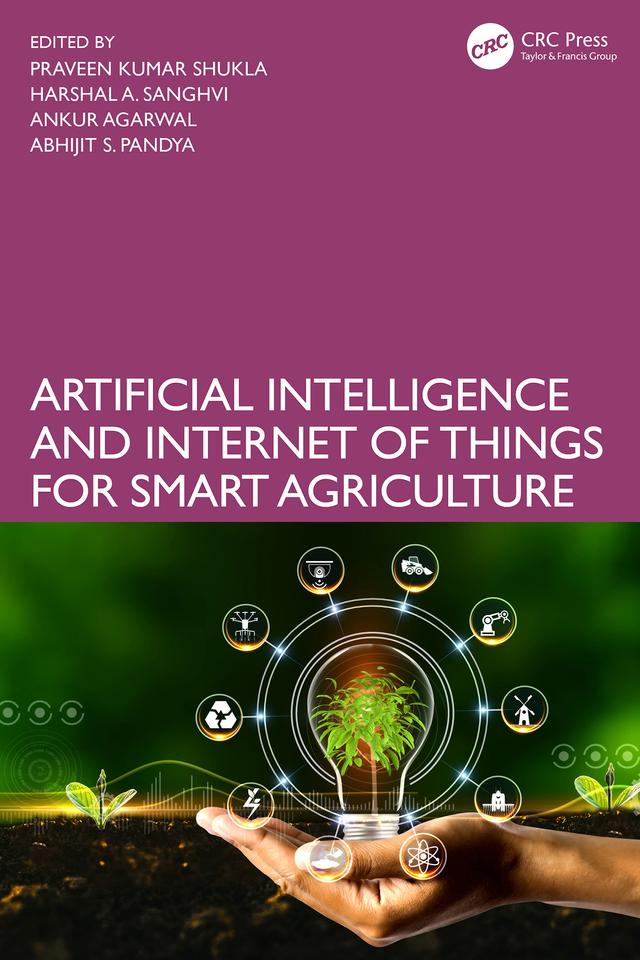 Artificial Intelligence and Internet of Things for Smart Agriculture by Abhijit S. Pandya, Ankur Agarwal, Harshal A. Sanghvi, Praveen Kumar Shukla