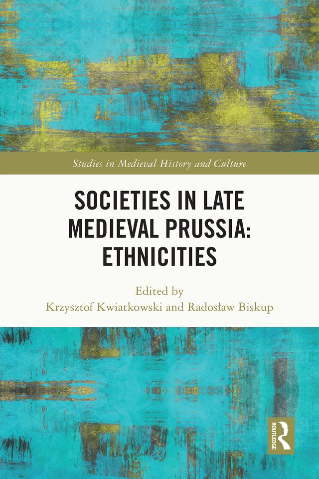 Societies in Late Medieval Prussia: Ethnicities by Krzysztof Kwiatkowski, Radosław Biskup