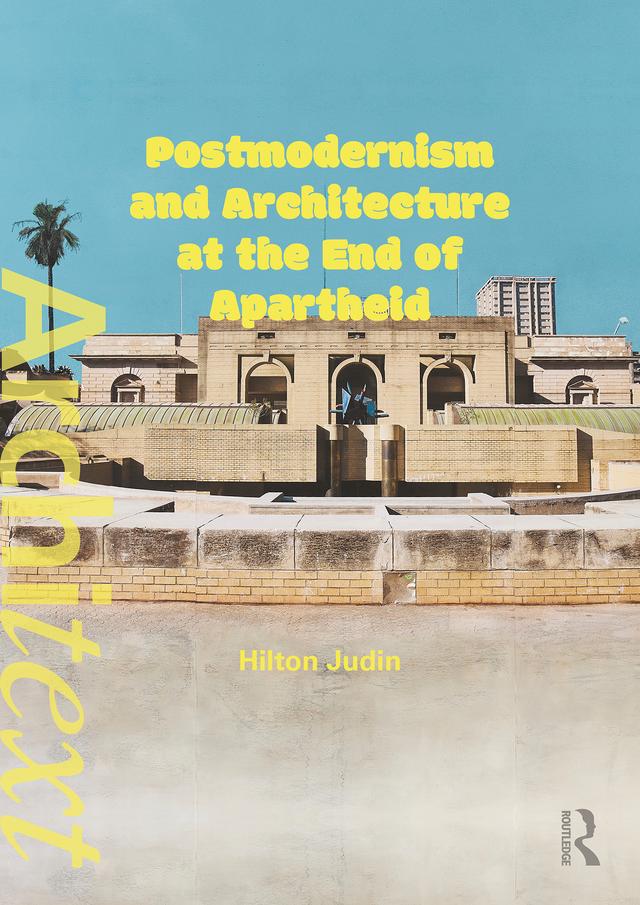 Postmodernism and Architecture at the End of Apartheid by Hilton Judin