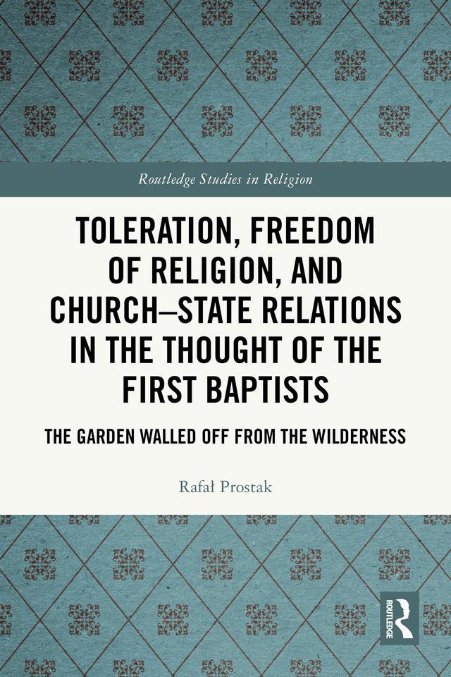 Toleration, Freedom of Religion, and Church-State Relations in the Thought of the First Baptists by Rafał Prostak