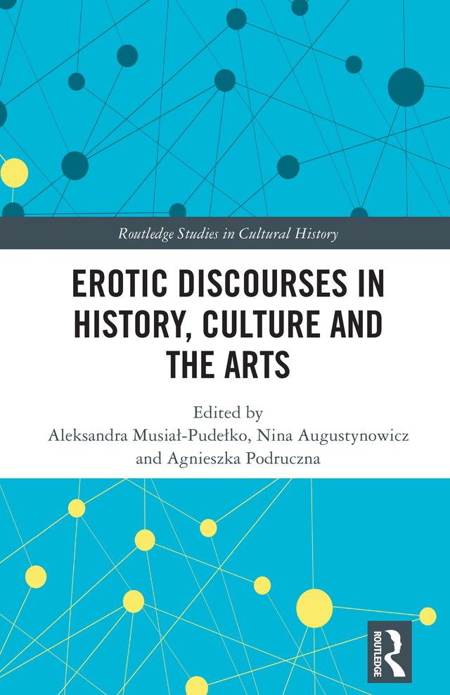 Erotic Discourses in History, Culture and the Arts by Agnieszka Podruczna, Aleksandra Musiał-Pudełko, Nina Augustynowicz