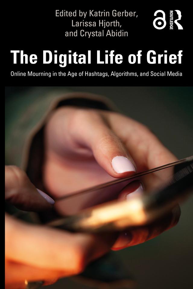 The Digital Life of Grief by Crystal Abidin, Katrin Gerber, Larissa Hjorth