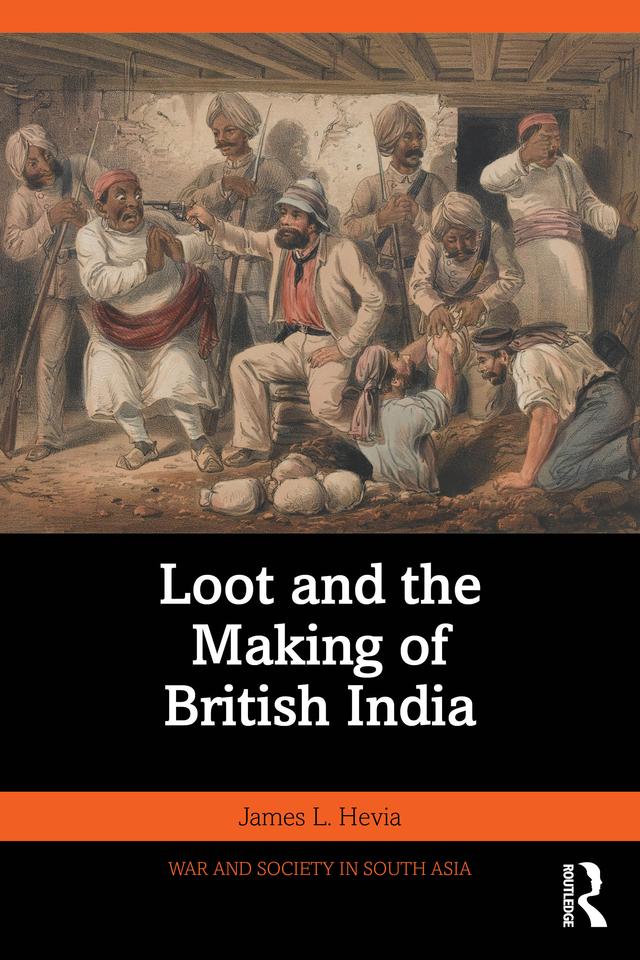 Loot and the Making of British India by James L. Hevia