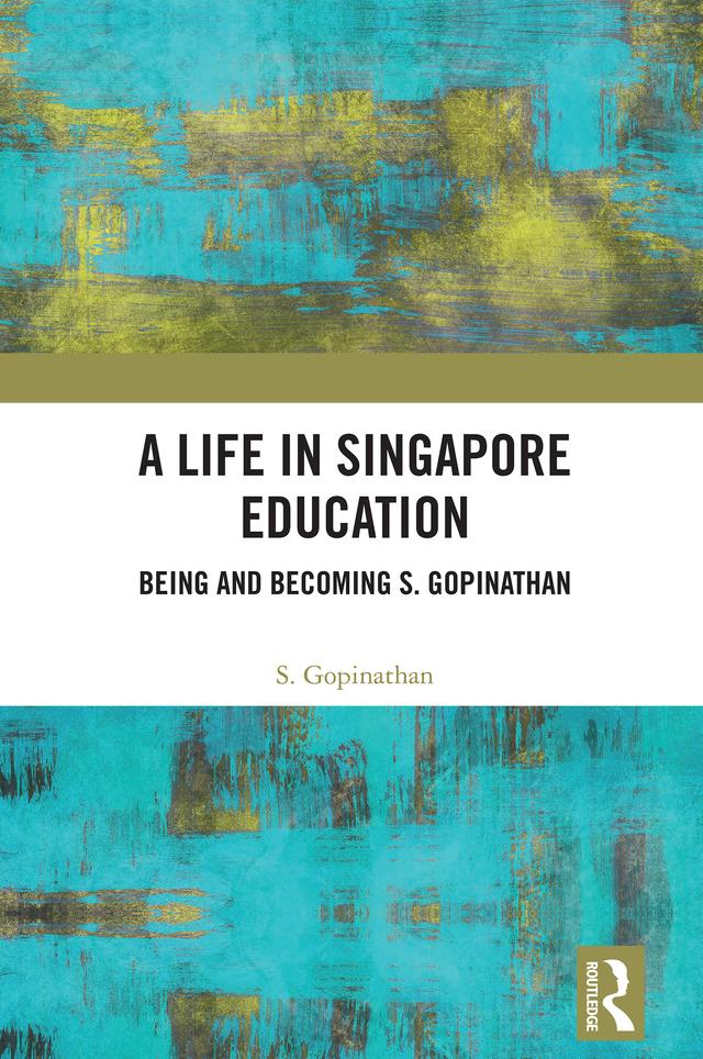 A Life in Singapore Education by S. Gopinathan