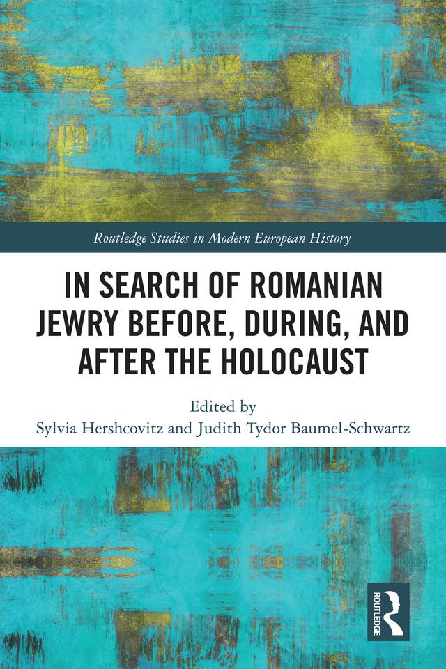 In Search of Romanian Jewry Before, During, and After the Holocaust by Judith Tydor Baumel-Schwartz, Sylvia Hershcovitz
