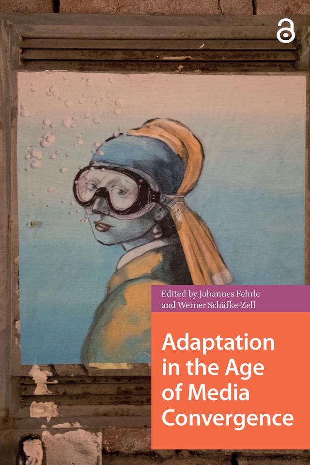 Adaptation in the Age of Media Convergence by Johannes Fehrle, Werner Schäfke-Zell