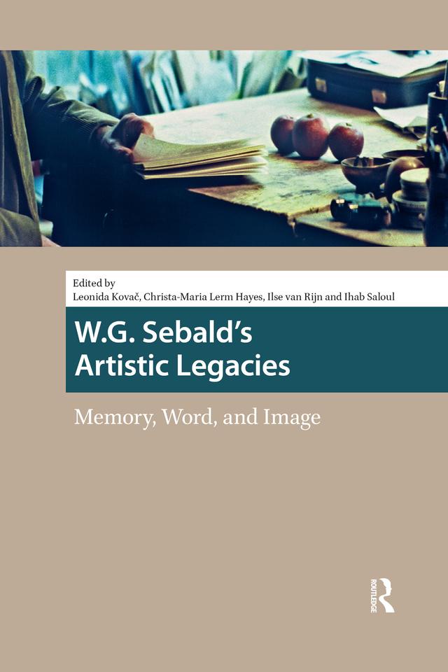 W.G. Sebald's Artistic Legacies by Christa-Maria Lerm Hayes, Ihab Saloul, Ilse van Rijn, Leonida Kovac