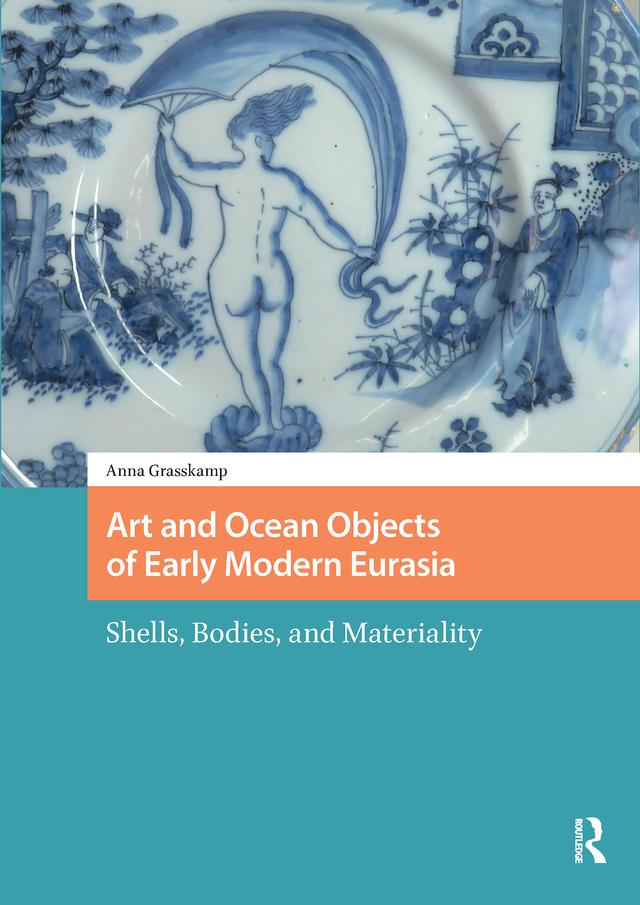 Art and Ocean Objects of Early Modern Eurasia by Anna K Grasskamp