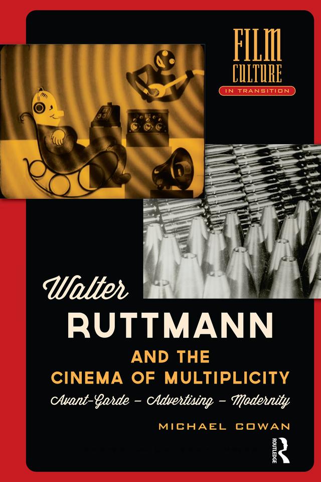 Walter Ruttmann and the Cinema of Multiplicity by Michael Cowan