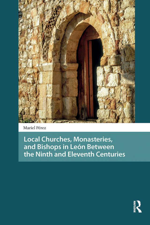 Local Churches, Monasteries, and Bishops in León Between the Ninth and Eleventh Centuries by Mariel Pérez