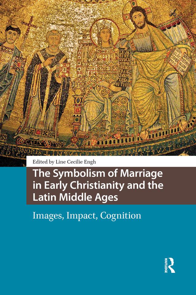 The Symbolism of Marriage in Early Christianity and the Latin Middle Ages by Line Cecilie Engh