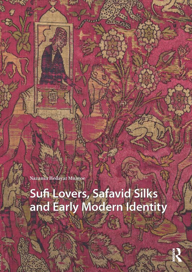 Sufi Lovers, Safavid Silks and Early Modern Identity by Nazanin Hedayat Munroe