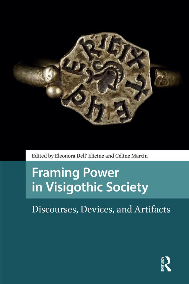 Framing Power in Visigothic Society by Céline Martin, Eleonora Dell' Elicine