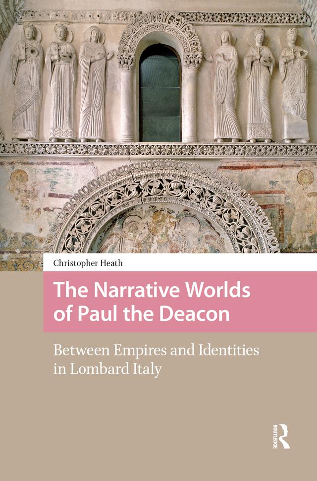 The Narrative Worlds of Paul the Deacon by Christopher Heath