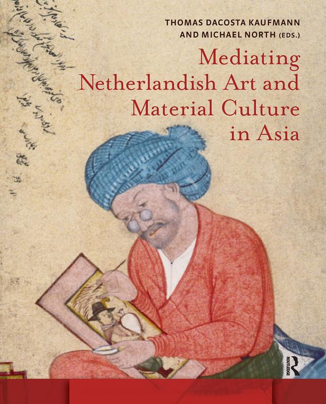 Mediating Netherlandish Art and Material Culture in Asia by Michael North, Thomas Da Costa Kaufmann