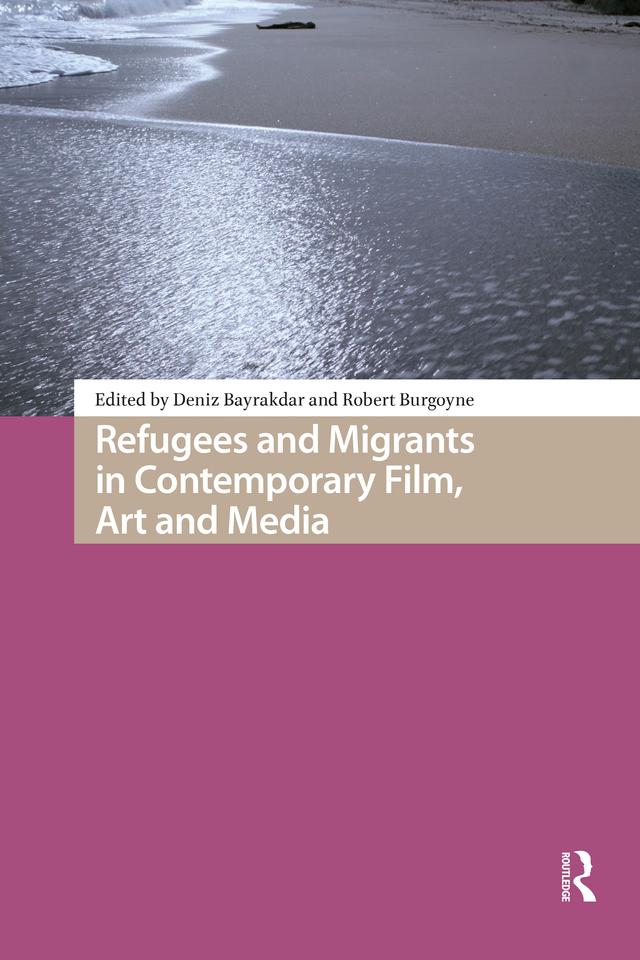 Refugees and Migrants in Contemporary Film, Art and Media by Deniz Bayrakdar, Robert Burgoyne
