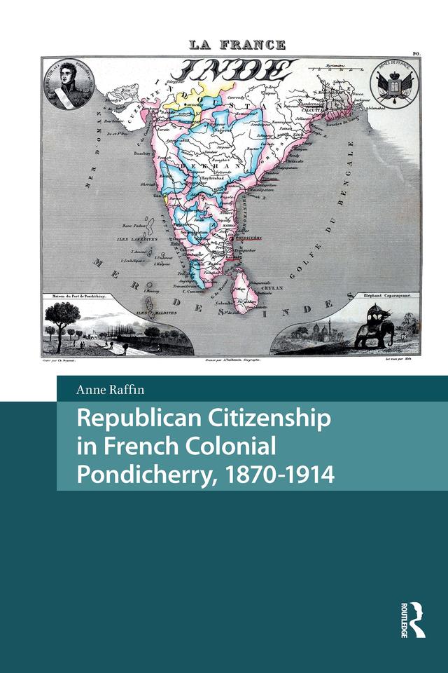Republican Citizenship in French Colonial Pondicherry, 1870-1914 by Anne Raffin