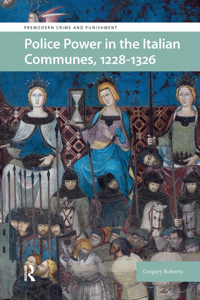 Police Power in the Italian Communes, 1228-1326 by Gregory Roberts
