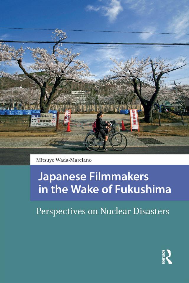 Japanese Filmmakers in the Wake of Fukushima by Mitsuyo Wada-Marciano