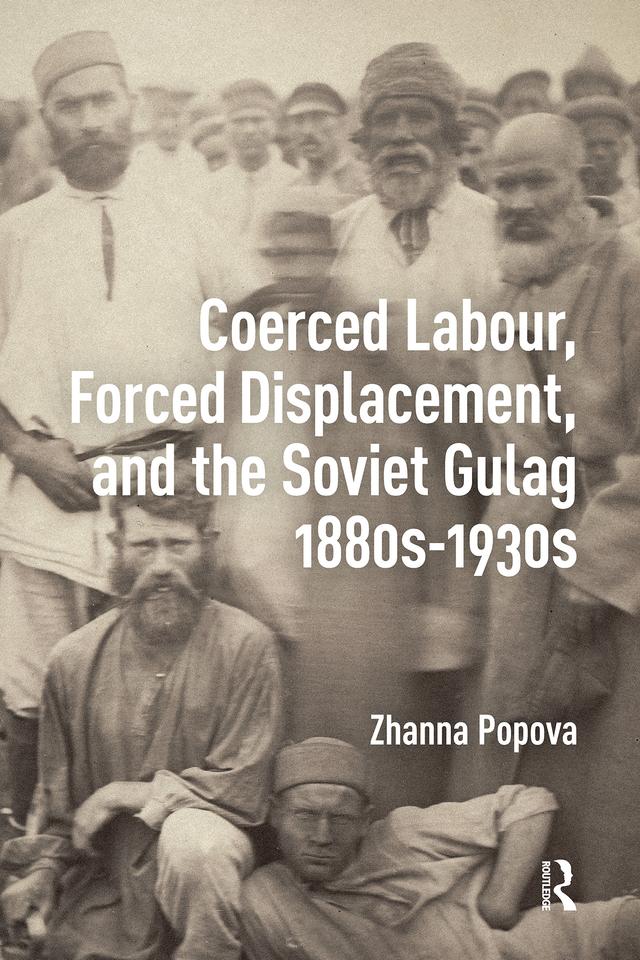 Coerced Labour, Forced Displacement, and the Soviet Gulag, 1880s-1930s by Zhanna Popova