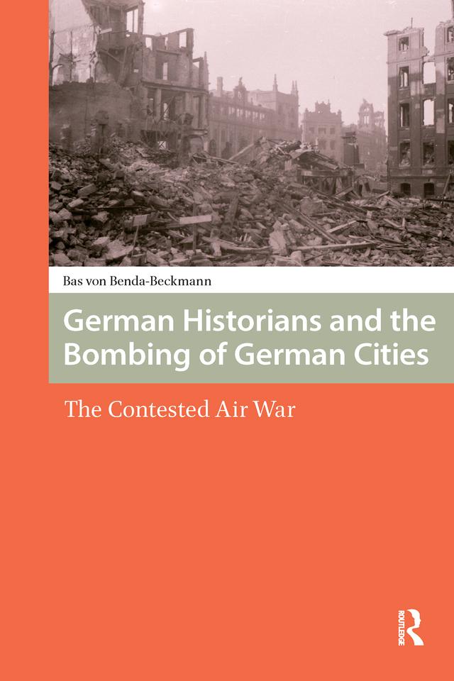 German Historians and the Bombing of German Cities by Bas Von Benda-Beckmann