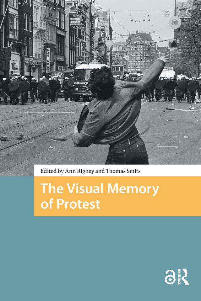 The Visual Memory of Protest by Ann Rigney, Thomas Smits
