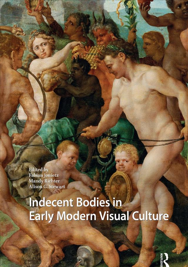Indecent Bodies in Early Modern Visual Culture by Alison Stewart, Fabian Jonietz, Mandy Richter