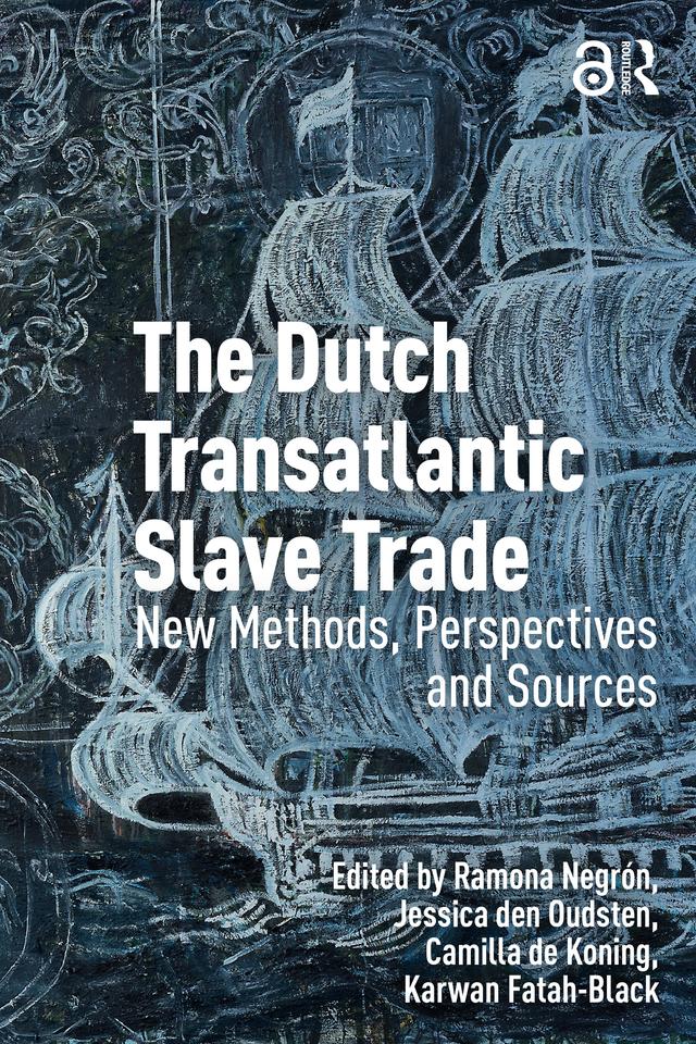 The Dutch Transatlantic Slave Trade by Camilla de Koning, Jessica den Oudsten, Karwan Fatah-Black, Ramona Negrón