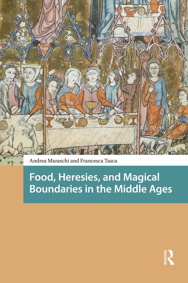 Food, Heresies, and Magical Boundaries in the Middle Ages by Andrea Maraschi, Francesca Tasca